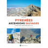 Pyrénées Ascensions Sauvages Vol. 1 du Luchonnais au Pays Basque (Hors des Sentiers Battus)