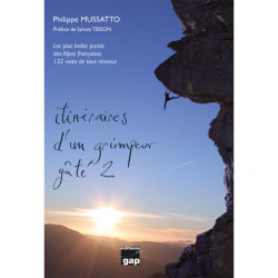 Itineraires d'un Grimpeur Gaté 2 Les Plus Belles Parois des Alpes Françaises 132 Voies de Tous Niveaux